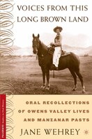 Voices From This Long Brown Land: Oral Recollections of Owens Valley Lives and Manzanar Pasts