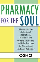 Pharmacy For the Soul: A Comprehensive Collection of Meditations, Relaxation and Awareness Exercises, and Other Practices