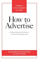 How to Advertise: Building Brands And Businesses In The New Marketing World (completely Revised And Updated New Editi