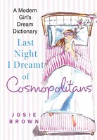 Last Night I Dreamt Of Cosmopolitans: A Modern Girl's Dream Dictionary