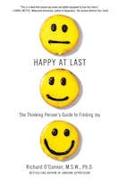 Happy at Last: The Thinking Person's Guide to Finding Joy