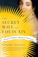 The Secret Wife of Louis XIV: Fran Oise D'Aubign , Madame de Maintenon