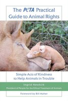 The Peta Practical Guide to Animal Rights: Simple Acts of Kindness to Help Animals in Trouble