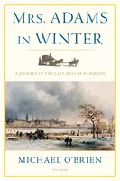 Mrs. Adams In Winter: A Journey in the Last Days of Napoleon