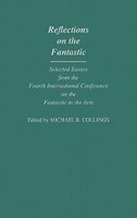 Reflections on the Fantastic: Selected Essays from the Fourth International Conference on the Fantastic in the Arts