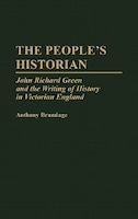 The People's Historian: John Richard Green and the Writing of History in Victorian England