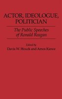 Actor, Ideologue, Politician: The Public Speeches of Ronald Reagan