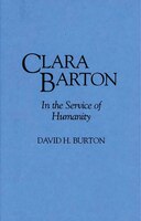 Clara Barton: In the Service of Humanity