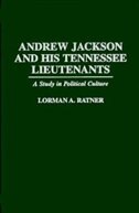 Andrew Jackson and His Tennessee Lieutenants: A Study in Political Culture