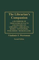 The Librarian's Companion: A Handbook of Thousands of Facts and Figures on Libraries / Librarians, Books / Newspapers, Publish