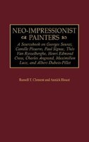 Neo-Impressionist Painters: A Sourcebook on Georges Seurat, Camille Pissarro, Paul Signac, Theo Van Rysselberghe, Henri Edmond