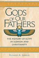 Gods of Our Fathers: The Memory of Egypt in Judaism and Christianity