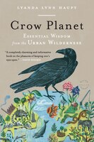Crow Planet: Essential Wisdom From The Urban Wilderness