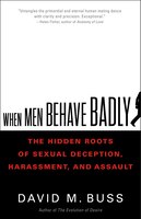 When Men Behave Badly: The Hidden Roots Of Sexual Deception, Harassment, And Assault