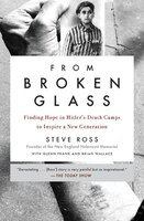 From Broken Glass: Finding Hope In Hitler's Death Camps To Inspire A New Generation