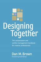 Designing Together: The Collaboration And Conflict Management Handbook For Creative Professionals