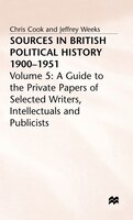 Sources In British Political History, 1900-1951: Volume 5: A Guide To The Private Papers Of Selected Writers, Intellectuals And Pu