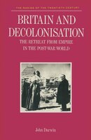 Britain and Decolonization: Retreat from Empire in the Post-war World