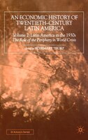 An Economic History Of Twentieth-century Latin America: Volume 2: Latin America In The 1930s. The Role Of The Periphery In World C