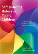 Safeguarding Babies and Young Children: A Guide for Early Years Professionals: A Guide for Early Years Professionals