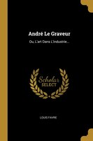 André Le Graveur: Ou, L'art Dans L'industrie...
