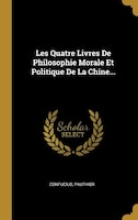 Les Quatre Livres De Philosophie Morale Et Politique De La Chine...