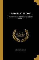 Henri Iii. Et Sa Cour: Drame Historique En Cinq Actes Et En Prose...