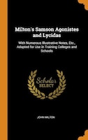 Milton's Samson Agonistes and Lycidas: With Numerous Illustrative Notes, Etc., Adapted for Use in Training Colleges and Schools