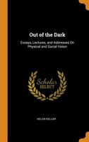 Out of the Dark: Essays, Lectures, and Addresses On Physical and Social Vision