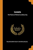 Lucasta: The Poems of Richard Lovelace, Esq