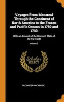 Voyages From Montreal Through the Continent of North America to the Frozen and Pacific Oceans in 1789 and 1793: With an Account of