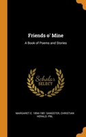 Friends o' Mine: A Book of Poems and Stories