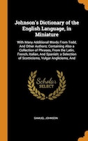 Johnson's Dictionary of the English Language, in Miniature: With Many Additional Words From Todd, And Other Authors; Containing Al