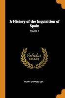 A History of the Inquisition of Spain; Volume 4