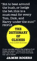 Dictionary Of Cliches: If You Wonder About The Origins Of All Those Old Saws--from First Blush To Bite The Dust--you'll Fi