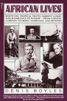 African Lives: White Lies, Tropical Truth, Darkest Gossip, and Rumblings of Rumor--From Chinese Gordon to Beryl Markham, and Beyond