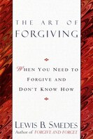 Art Of Forgiving: When You Need To Forgive And Don't Know How