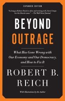 Beyond Outrage: Expanded Edition: What Has Gone Wrong with Our Economy and Our Democracy, and How to Fix It
