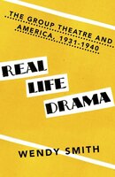 Real Life Drama: The Group Theatre And America 1931-1940