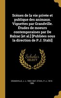 Scènes de la vie privée et publique des animaux. Vignettes par Grandville. Études de moeurs contemporaines par De Balzac [et al.]