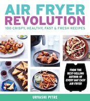 Air Fryer Revolution: 100 Crispy, Healthy, Fast & Fresh Recipes