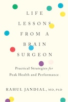 Life Lessons From A Brain Surgeon: Practical Strategies For Peak Health And Performance