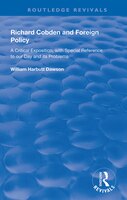 Richard Cobden And Foreign Policy: A Critical Exposition With Special Reference To Our Day And Its Problems