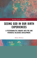 Seeing God In Our Birth Experiences: A Psychoanalytic Inquiry Into Pre And Perinatal Religious Development.
