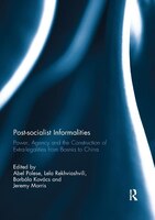 Post-socialist Informalities: Power, Agency And The Construction Of Extra-legalities From Bosnia To China