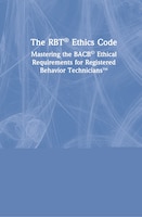 The Rbt Ethics Code: Mastering The Bacb Ethical Requirements For Registered Behavior Technicians