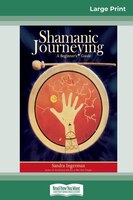 Shamanic Journeying: A Beginner's Guide (16pt Large Print Edition)