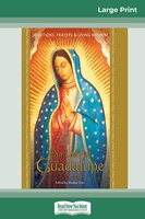 Our Lady Of Guadalupe: Devotions, Prayers & Living Wisdom (16pt Large Print Edition)