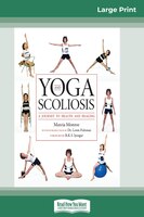 Yoga And Scoliosis: A Journey To Health And Healing (16pt Large Print Edition)