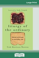Liturgy Of The Ordinary: Sacred Practices In Everyday Life (16pt Large Print Edition)